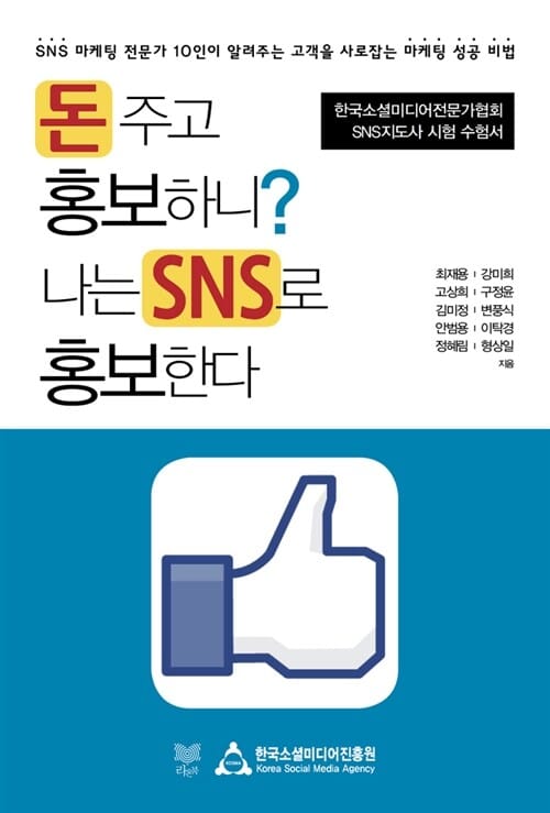 돈 주고 홍보하니? 나는 SNS로 홍보한다 (SNS 마케팅 전문가 10인이 알려주는 고객을 사로잡는 마케팅 성공 비법)