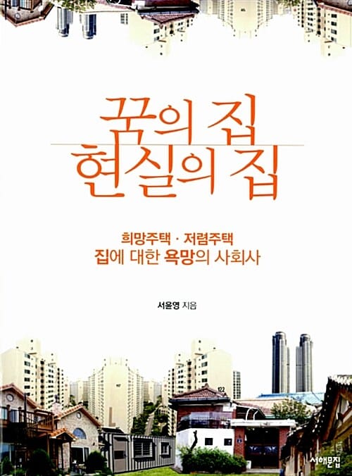 꿈의 집 현실의 집 (희망주택 저렴주택 집에 대한 욕망의 사회사)