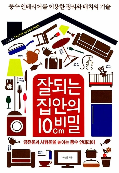 잘되는 집안의 10cm비밀 (풍수 인테리어를 이용한 정리와 배치의 기술)