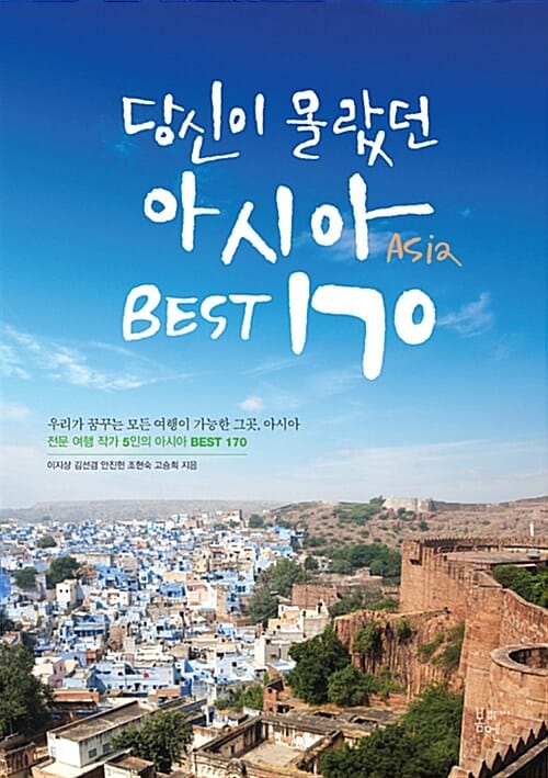 당신이 몰랐던 아시아 Best 170 (우리가 꿈꾸는 모든 여행이 가능한 그곳, 아시아,전문 여행 작가 5인의 BEST 아시아)