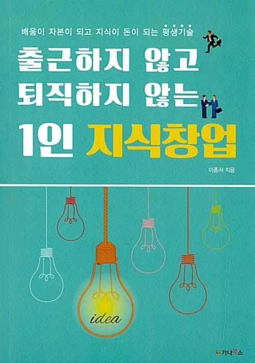 출근하지 않고 퇴직하지 않는 1인 지식창업 (배움이 자본이 되고 지식이 돈이 되는 평생기술)