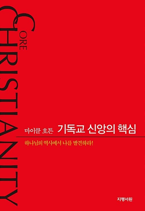 기독교 신앙의 핵심 (하나님의 역사에서 나를 발견하라!)