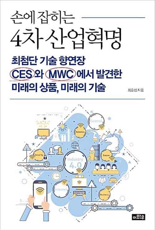 손에 잡히는 4차 산업혁명 (최첨단 기술 향연장 CES와 MWC에서 발견한 미래의 상품, 미래의 기술)