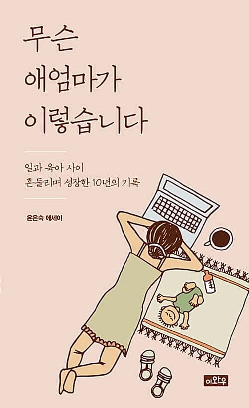 무슨 애엄마가 이렇습니다 (일과 육아 사이 흔들리며 성장한 10년의 기록)