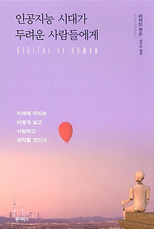 인공지능 시대가 두려운 사람들에게 (미래에 우리는 어떻게 살고 사랑하고 생각할 것인가)