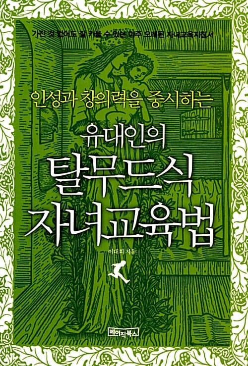 인성과 창의력을 중시하는 유대인의 탈무드식 자녀교육법 (가진 것 없어도 잘 키울 수 있는 아주 오래된 자녀교육지침서)