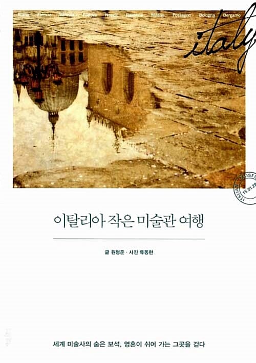 이탈리아 작은 미술관 여행 (세계 미술사의 숨은 보석, 영혼이 쉬어 가는 그곳을 걷다)