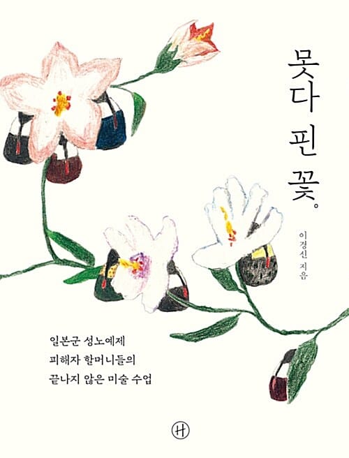 못다 핀 꽃 (일본군 성노예제 피해자 할머니들의 끝나지 않은 미술 수업)