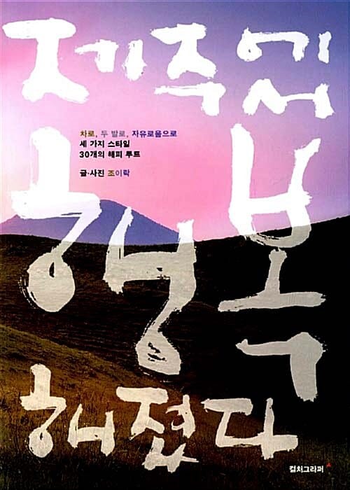 제주에서 행복해졌다 (차로 두 발로 자유로움으로 세 가지 스타일 30개의 해피 루트)