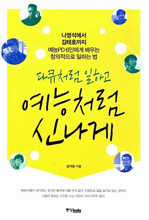 다큐처럼 일하고 예능처럼 신나게 (나영석에서 김태호까지 예능PD 6인에게 배우는 창의적으로 일하는 법)