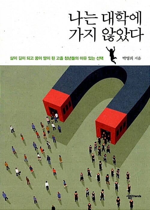 나는 대학에 가지 않았다 (삶이 길이 되고 꿈이 땀이 된 고졸 청년들의 이유 있는 선택)