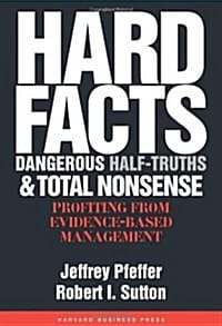 Hard Facts, Dangerous Half-Truths, and Total Nonsense: Profiting from Evidence-Based Management (Profiting from Evidence-based Management)