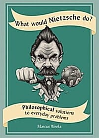 What Would Nietzsche Do?: Philosophical Solutions to Everyday Problems (Philosophical Solutions to Everyday Problems,니체라면 어떻게 할까?)