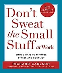 DON'T SWEAT THE SMALL STUFFAT WORK (Ways to Minimize Stress and Conflict While Bringing Out the Best in Yourself and Others)
