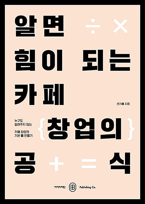 알면 힘이 되는 카페 창업의 공식 (누구도 알려주지 않는 카페 창업의 기본 틀 만들기)