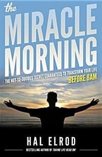 The Miracle Morning (The Not-So-Obvious Secret Guaranteed to Transform Your Life Before 8AM)