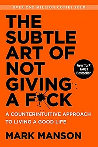 The Subtle Art of Not Giving A F*ck (A Counter-intuitive Approach to Living the Good Life)