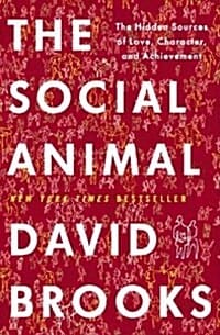 The Social Animal (The Hidden Sources of Love, Character, and Achievement)