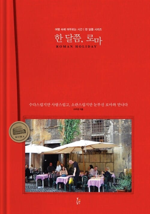 한 달쯤, 로마 (여행속에 머무는 시간,수다스럽지만 사랑스럽고, 소란스럽지만 눈부신 로마와 만나다)