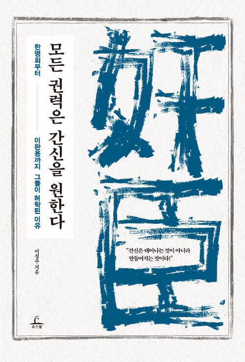 모든 권력은 간신을 원한다 (한명회부터 이완용까지 그들이 허락된 이유)