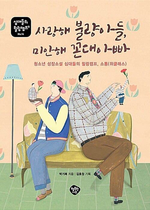사랑해 불량아들, 미안해 꼰대아빠 (청소년 성장소설 십대들의 힐링캠프, 소통 위클래스, 십대들의 힐링캠프 14)