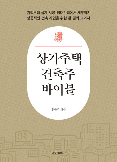 상가주택 건축주 바이블 (기획부터 설계·시공, 임대관리에서 세무까지 성공적인 건축 사업을 위한 한 권의 교과서)