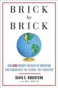 Brick by Brick (How Lego Rewrote the Rules of Innovation and Conquered the Global Toy Industry)