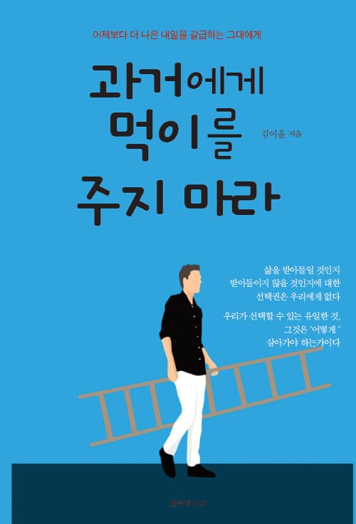 과거에게 먹이를 주지 마라 (어제보다 더 나은 내일을 갈급하는 그대에게)