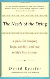 The Needs of the Dying: A Guide for Bringing Hope, Comfort, and Love to Life's Final Chapter (Rev Quill)