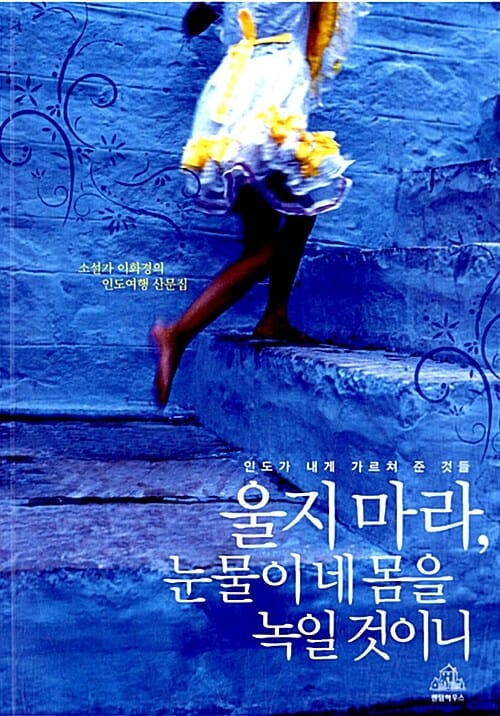 울지 마라 눈물이 네 몸을 녹일 것이니 (인도가 내게 가르쳐 준 것들)