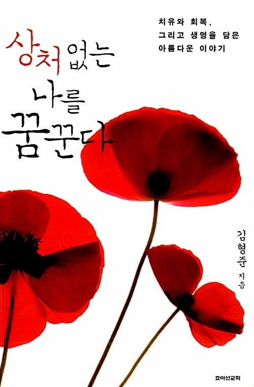 상처 없는 나를 꿈꾼다 (치유와 회복, 그리고 생명을 담은 아름다운 이야기)