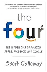 The Four (The Hidden DNA of Amazon, Apple, Facebook, and Google)