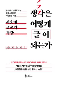 생각은 어떻게 글이 되는가 (정확하고 설득력 있는 글을 쓰고 싶은 사람들을 위한 ‘서울대 글쓰기 특강)