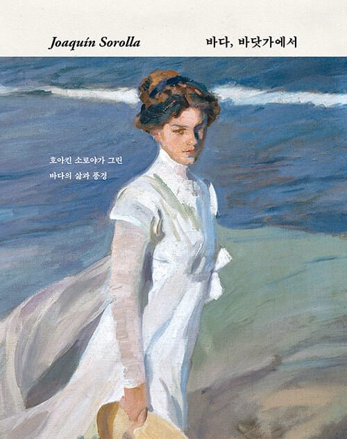 Joaquin Sorolla 바다, 바닷가에서 (호아킨 소로야가 그린 바다의 삶과 풍경)