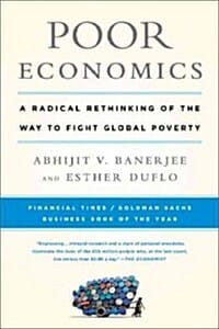 Poor Economics (A Radical Rethinking of the Way to Fight Global Poverty)