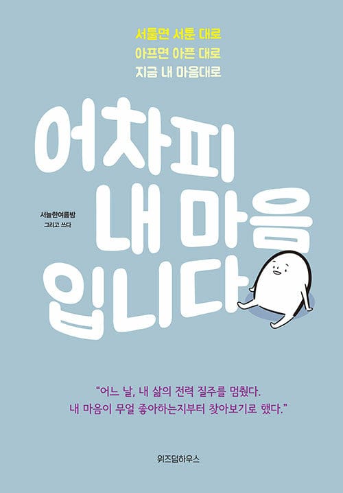 어차피 내 마음입니다 :서툴면 서툰 대로, 아프면 아픈 대로, 지금 내 마음대로