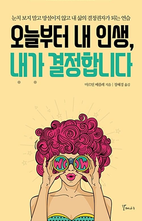 오늘부터 내 인생, 내가 결정합니다 :눈치 보지 말고 망설이지 않고 내 삶의 결정권자가 되는 연습
