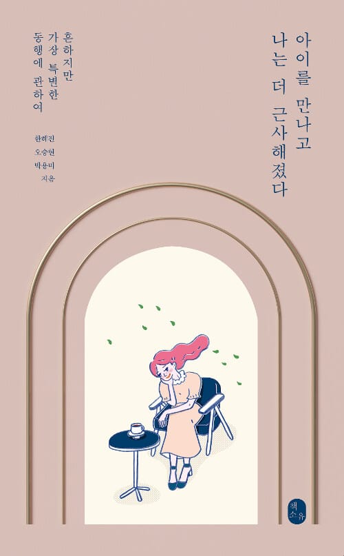 아이를 만나고 나는 더 근사해졌다 :흔하지만 가장 특별한 동행에 관하여 