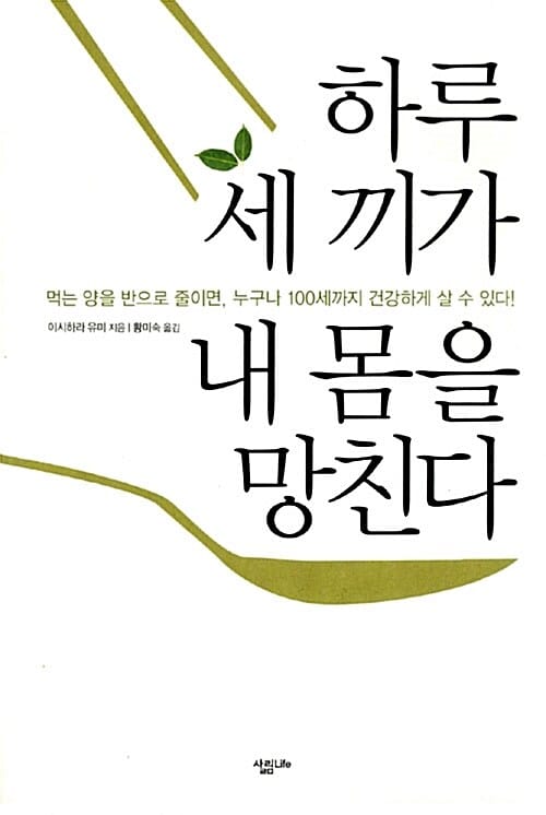 하루 세 끼가 내 몸을 망친다 :먹는 양을 반으로 줄이면, 누구나 100세까지 건강하게 살 수 있다! 