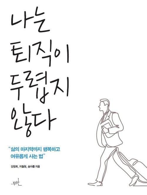 나는 퇴직이 두렵지 않다 :삶의 마지막까지 행복하고 여유롭게 사는 법 