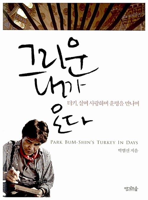 그리운 내가 온다 :터키, 살며 사랑하며 운명을 만나며 =Park Bum-Shin's days in Turkey