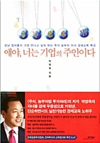 얘야, 너는 기업의 주인이다 :강남 엄마들이 가장 만나고 싶어하는 주식 농부의 자녀경제교육 특강 