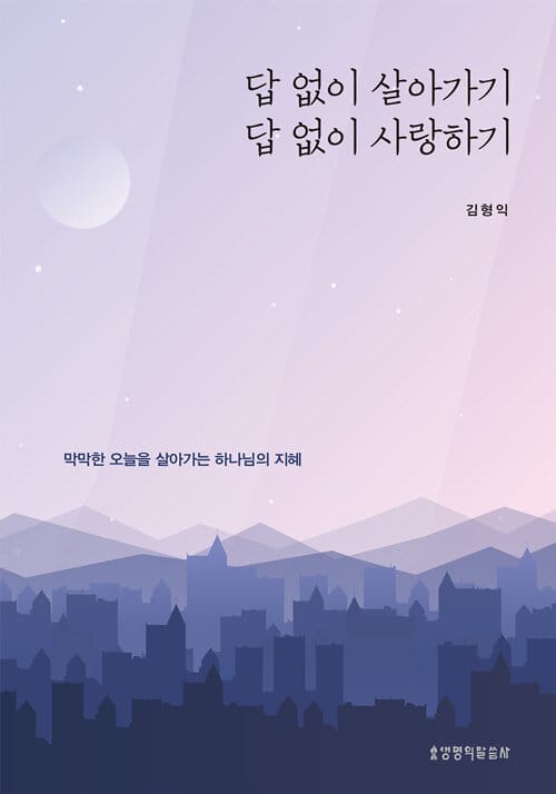 답 없이 살아가기, 답 없이 사랑하기 (막막한 오늘을 살아가는 하나님의 지혜)