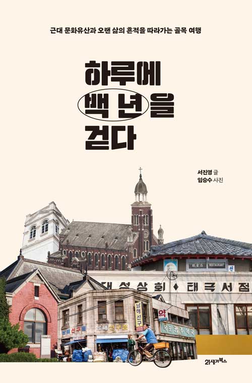 하루에 백 년을 걷다 (근대 문화유산과 오랜 삶의 흔적을 따라가는 골목 여행)