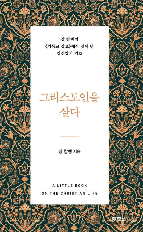 그리스도인을 살다 (장 칼뱅의 《기독교 강요》에서 길어 낸 참신앙의 기초)