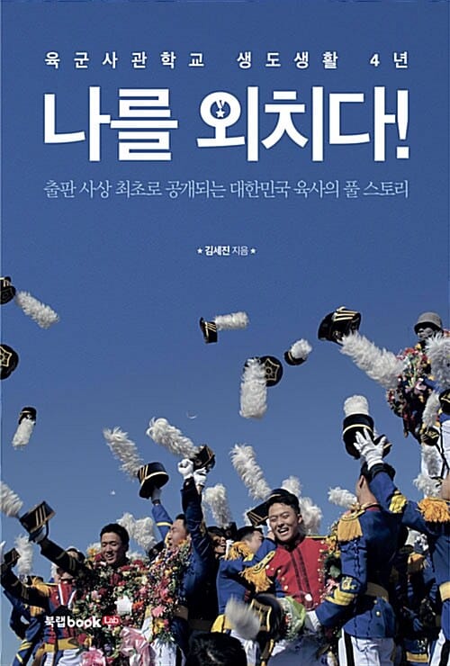 나를 외치다! :출판 사상 최초로 공개되는 대한민국 육사의 풀 스토리