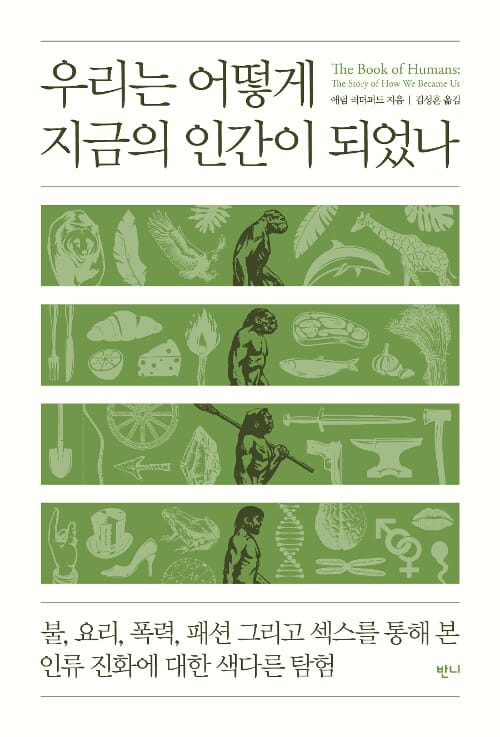 우리는 어떻게 지금의 인간이 되었나 (불, 요리, 폭력, 패션 그리고 섹스를 통해 본 인류 진화에 대한 색다른 탐험)
