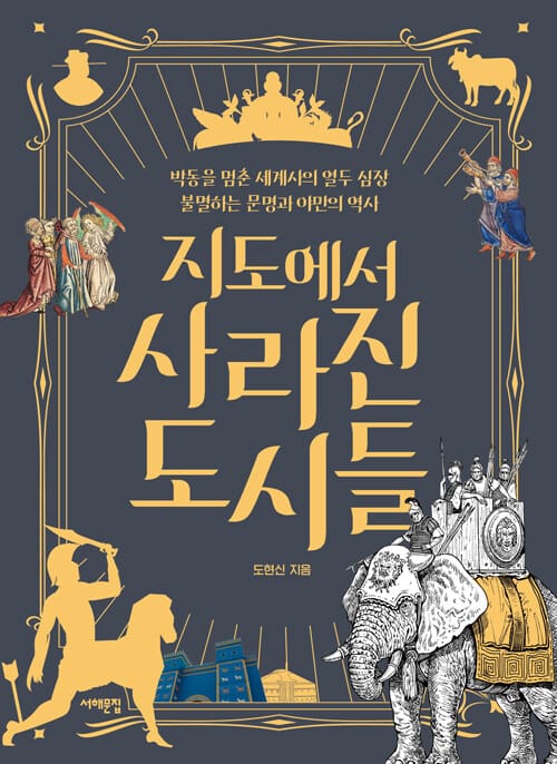 지도에서 사라진 도시들 :박동을 멈춘 세계사의 열두 심장, 불멸하는 문명과 야만의 역사 