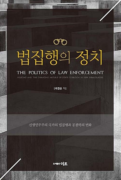 법집행의 정치 =신생민주주의 국가의 법집행과 공권력의 변화 /The politics of law enforcement