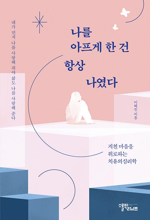 나를 아프게 한 건 항상 나였다 - 지친 마음을 위로하는 치유의 심리학